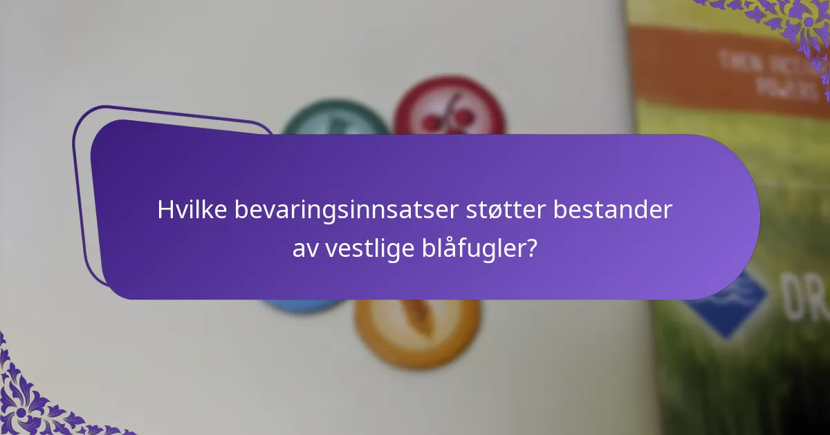 Hvilke bevaringsinnsatser støtter bestander av vestlige blåfugler?