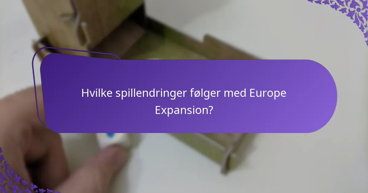 Hvilke spillendringer følger med Europe Expansion?